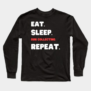 Eat Sleep Gun Collecting Repeat Long Sleeve T-Shirt